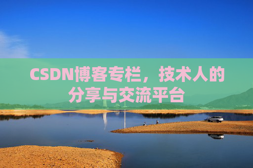 CSDN博客专栏，技术人的分享与交流平台